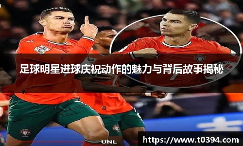 足球明星进球庆祝动作的魅力与背后故事揭秘